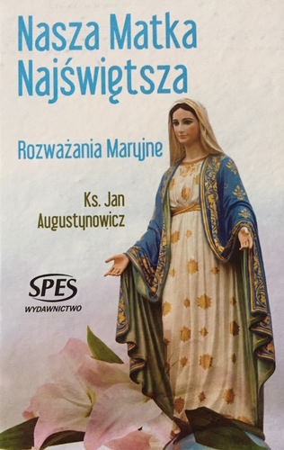 „Nasza Matka Najświętsza” Rozważania Maryjne – Ks. Jan Augustynowicz